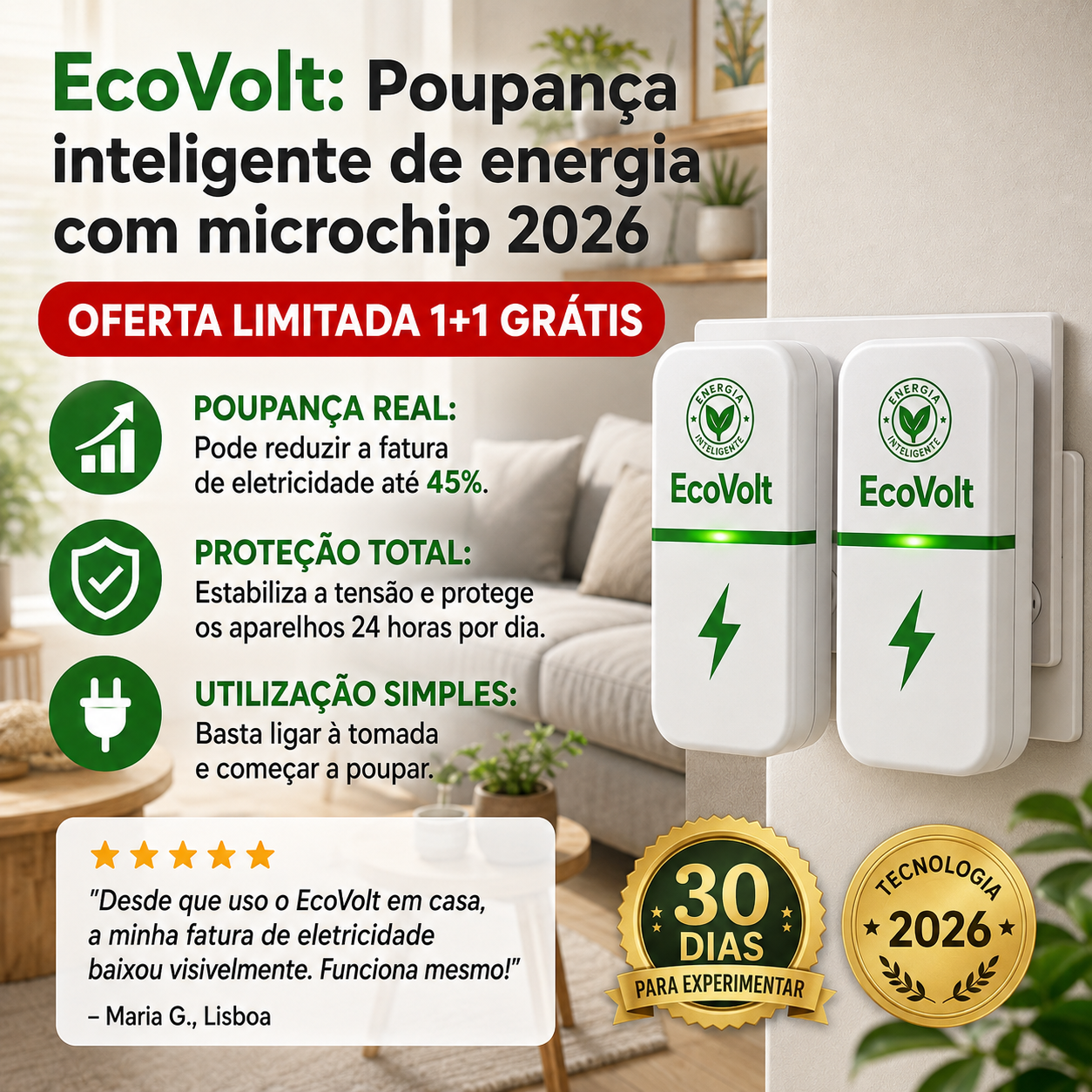HOJE 1+1 GRÁTIS | EcoVolt™ Poupe na fatura da luz desde o primeiro dia e diga adeus à tensão residual.